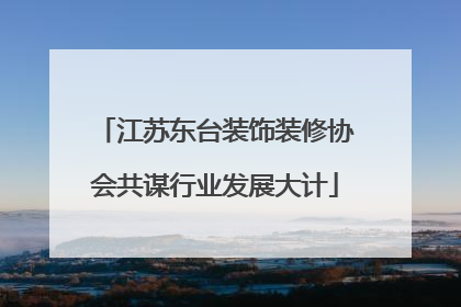 江苏东台装饰装修协会共谋行业发展大计